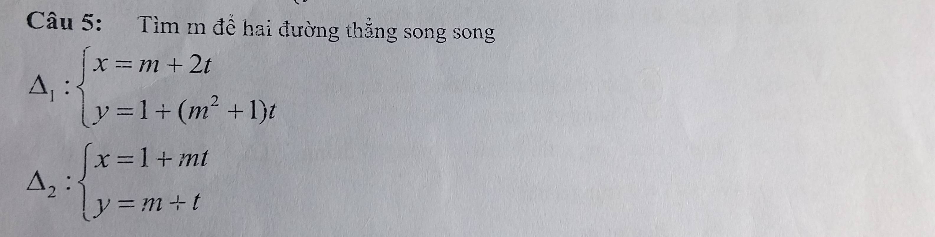 Tìm m để hai đường thẳng song song
△ _1:beginarrayl x=m+2t y=1+(m^2+1)tendarray.
△ _2:beginarrayl x=1+mt y=m+tendarray.