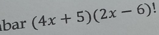 bar (4x+5)(2x-6)