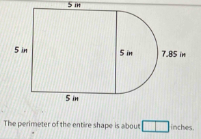 5 in
The perimeter of the entire shape is about inches.