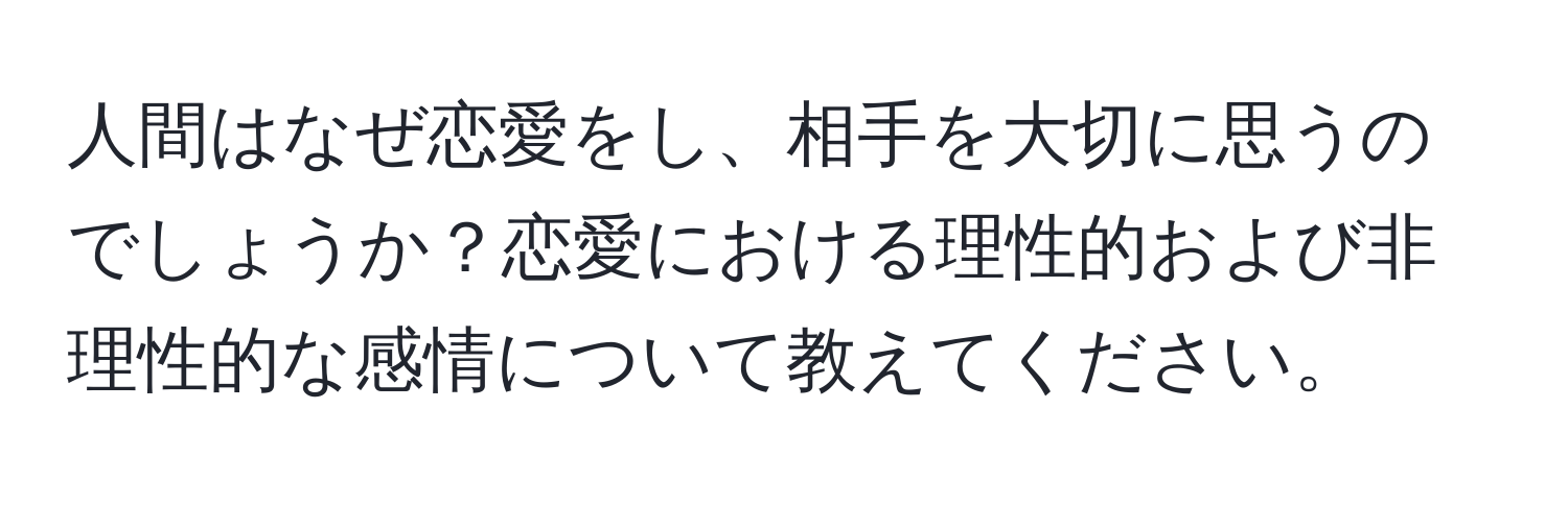 人間はなぜ恋愛をし、相手を大切に思うのでしょうか？恋愛における理性的および非理性的な感情について教えてください。