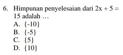 Himpunan penyelesaian dari 2x+5=
15 adalah …
A.  -10
B.  -5
C.  5
D.  10