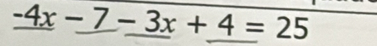 _ -4x-7-3x+4=25