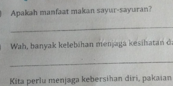 Apakah manfaat makan sayur-sayuran? 
_ 
Wah, banyak kelebihan menjaga kesihatan da 
_ 
Kita perlu menjaga kebersihan diri, pakaian