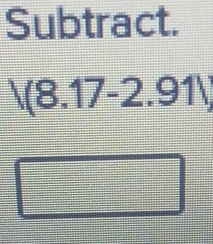 Subtract.
V(8.17-2.91)