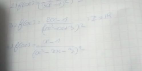 f(x)=(3x-1)^2
B) f(alpha )=frac 2alpha -1(alpha^2-alpha +3)^2, I=1R
f(x)=frac x-1(x^2-2x-3)^2