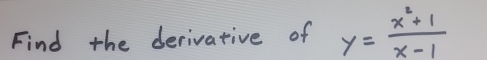 Find the derivative of y= (x^2+1)/x-1 