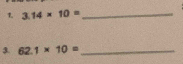 3.14* 10= _ 
3. 62.1* 10= _