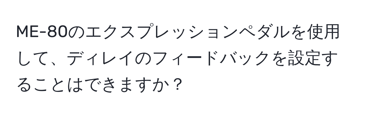 ME-80のエクスプレッションペダルを使用して、ディレイのフィードバックを設定することはできますか？