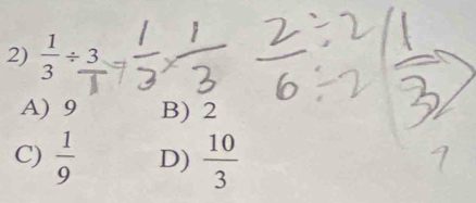  1/3 / 3
A) 9 B) 2
C)  1/9  D)  10/3 