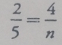  2/5 = 4/n 