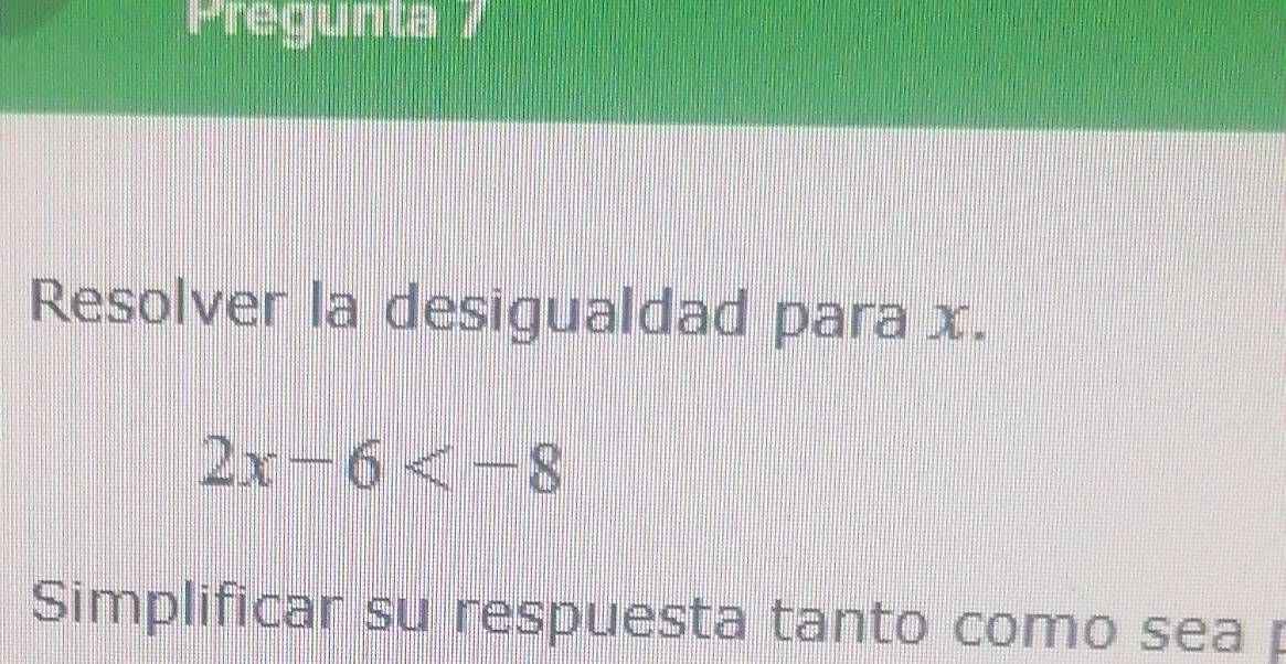 Pregunta / 
Resolver la desigualdad para x.
2x-6
Simplificar su respuesta tanto como sea