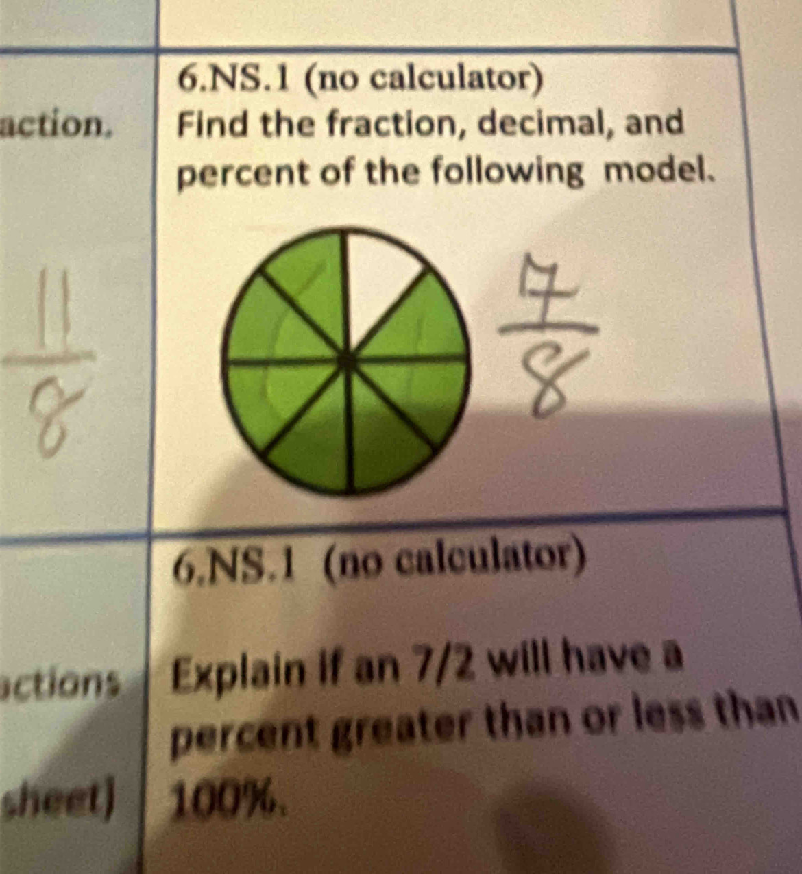 NS.1 (no calculator) 
action. Find the fraction, decimal, and 
percent of the following model. 
6.NS.1 (no calculator) 
actions Explain if an 7/2 will have a 
percent greater than or less than 
sheet) 100%.