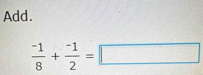 Add.
 (-1)/8 + (-1)/2 =□