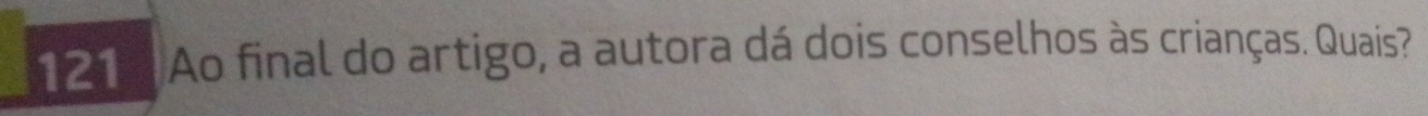 121: Ao final do artigo, a autora dá dois conselhos às crianças. Quais?