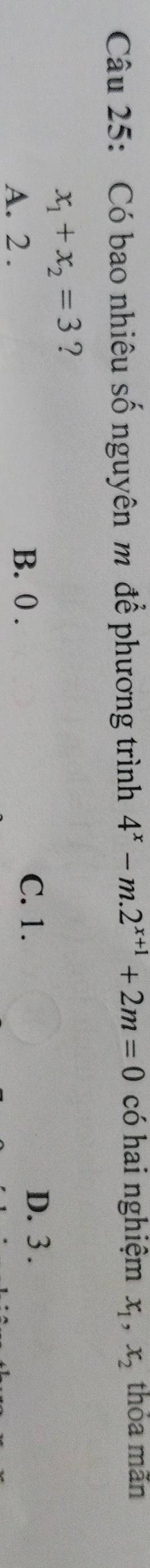 Có bao nhiêu số nguyên m để phương trình 4^x-m.2^(x+1)+2m=0 có hai nghiệm x_1, x_2 thỏa mãn
x_1+x_2=3 ?
A. 2. B. 0.
C. 1. D. 3.