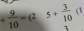 + 9/10 =(25+frac 3(10)° . 1 
3