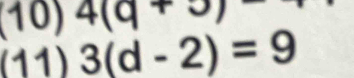 (10) 4(q+5)
(11) 3(d-2)=9