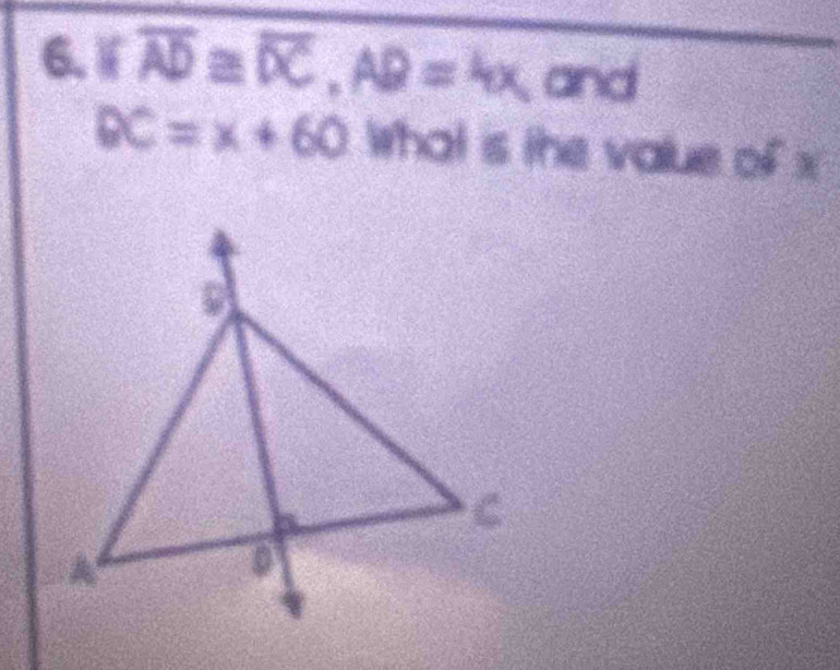 overline AD≌ overline DC, AD=4x and
DC=x+60 What is the value of x