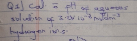 (I ca) = pt of aquoous 
solution of 3.0* 10^(-8)moldm^(-3)
hydvagon ions