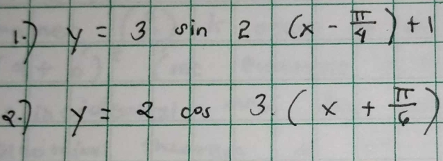 y=3 sin 2(x- π /4 )+1
2. 7 y=2cos 3.(x+ π /6 )