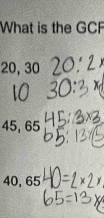 What is the GCF
20, 30
a
45, 65
40, 65