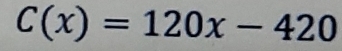 C(x)=120x-420