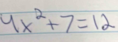 4x^2+7=12