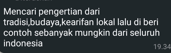 Mencari pengertian dari 
tradisi,budaya,kearifan lokal lalu di beri 
contoh sebanyak mungkin dari seluruh 
indonesia
19.34