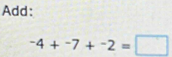 Add:
-4+^-7+^-2equiv □