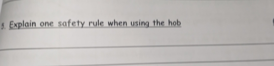 Explain one safety rule when using the hob 
_ 
_