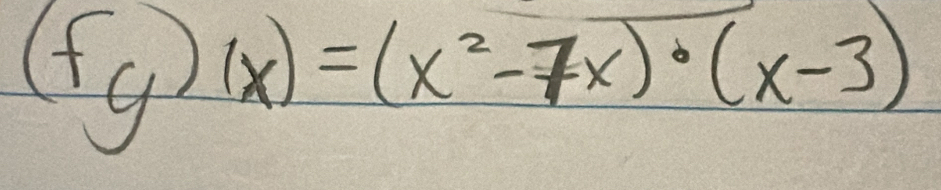 (fg)(x)=(x^2-7x)· (x-3)