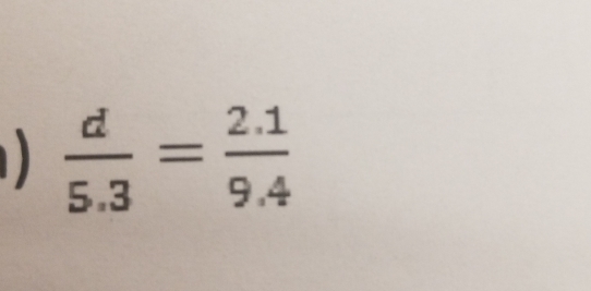  d/5.3 = (2.1)/9.4 