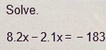 Solve.
8.2x-2.1x=-183