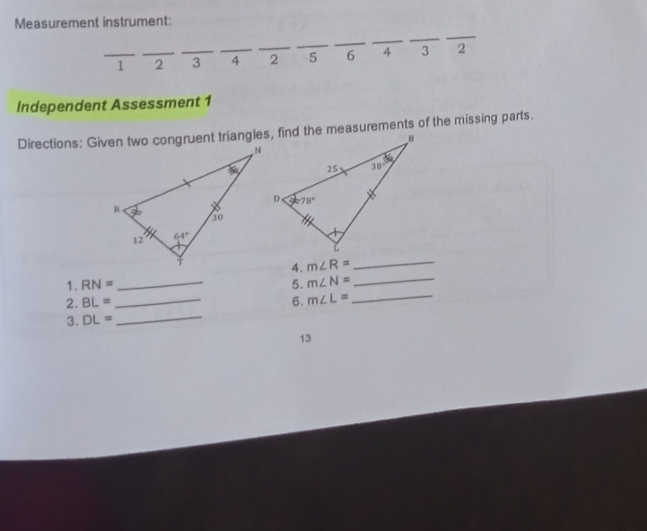 Measurement instrument:
_
_
_
_
_
_1 _2 _3 _4 _2 5 6 4 3 2
Independent Assessment 1
_
4. m∠ R= _
1. RN= _ 5. m∠ N=
2. BL= _6. m∠ L= _
3. DL=
_
13