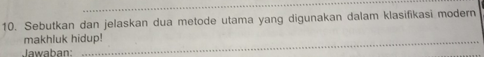 Sebutkan dan jelaskan dua metode utama yang digunakan dalam klasifikasi modern 
makhluk hidup! 
Jawaban: