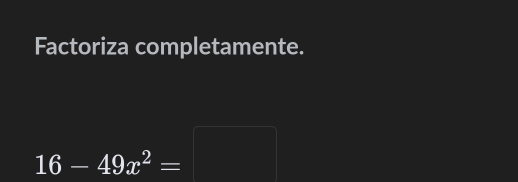 Factoriza completamente.
16-49x^2=□