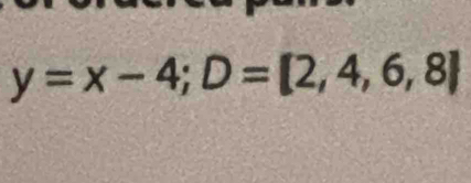 y=x-4; D=[2,4,6,8]