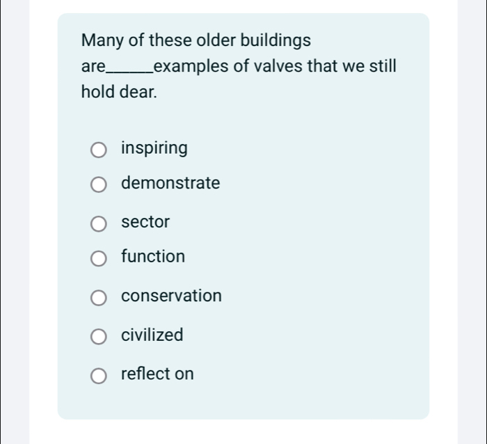 Many of these older buildings
are_ examples of valves that we still
hold dear.
inspiring
demonstrate
sector
function
conservation
civilized
reflect on