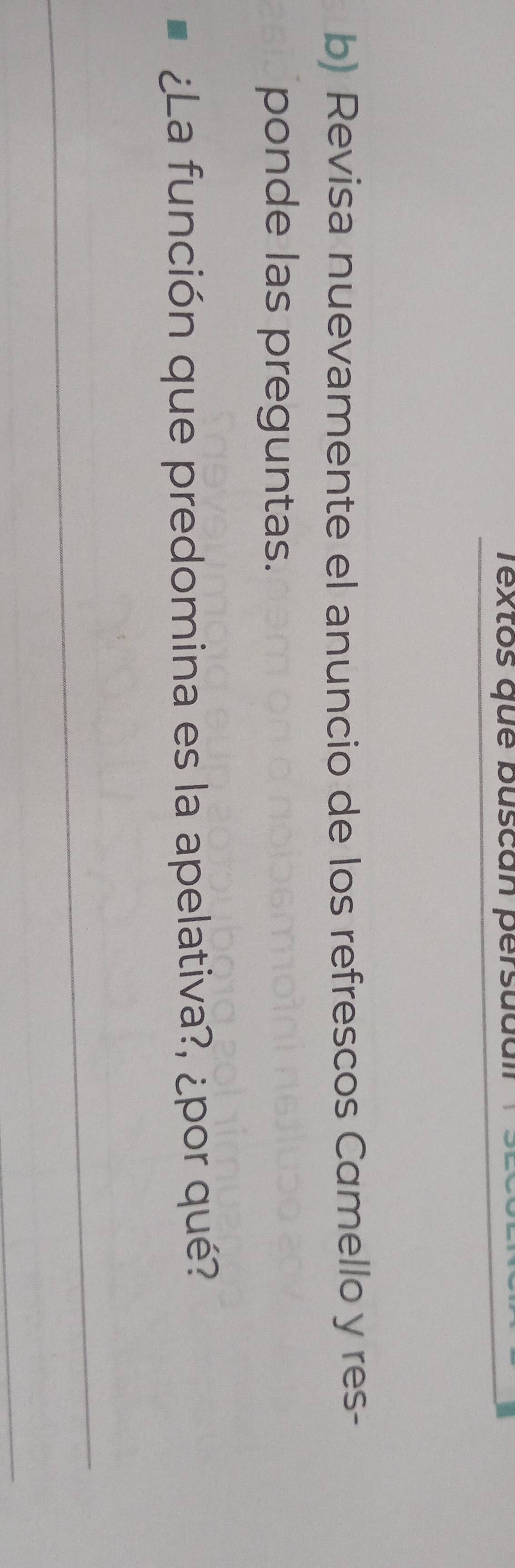 Textos que buscan persul 
b) Revisa nuevamente el anuncio de los refrescos Camello y res- 
ponde las preguntas. 
¿La función que predomina es la apelativa?, ¿por qué?