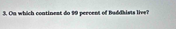 On which continent do 99 percent of Buddhists live?