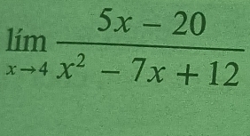 limlimits _xto 4 (5x-20)/x^2-7x+12 