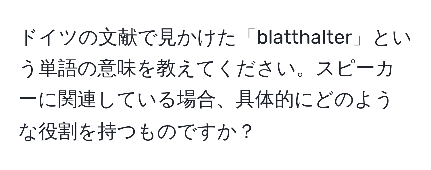 ドイツの文献で見かけた「blatthalter」という単語の意味を教えてください。スピーカーに関連している場合、具体的にどのような役割を持つものですか？