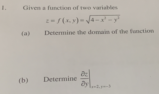 Given a function of two variables
z=f(x,y)=sqrt(4-x^2-y^2)
(a) Determine the domain of the function
(b) Determine  partial z/partial y | x=2, y=-3