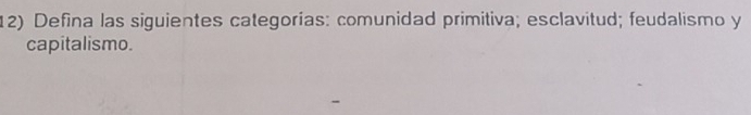 Defina las siguientes categorías: comunidad primitiva; esclavitud; feudalismo y 
capitalismo.