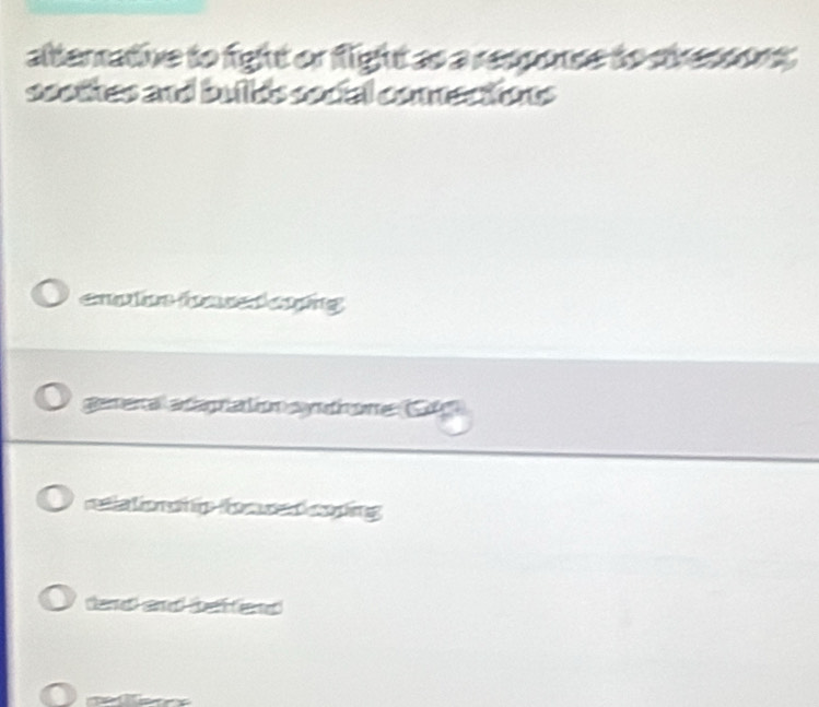 alternative to fight or flight as a response to diressons, 
soothes and bullts social commections 
cmls het eping 
geemena atogratión comatín sere otgn 
reiationch p too ed coping 
tend and beffend