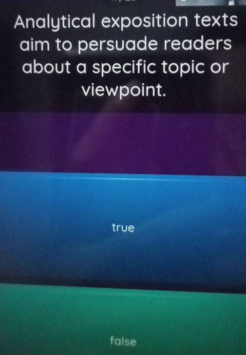 Analytical exposition texts
aim to persuade readers
about a specific topic or
viewpoint.
true
false