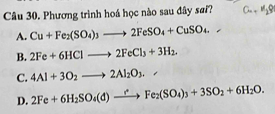 Phương trình hoá học nào sau đây sai?
A. Cu+Fe_2(SO_4)_3to 2FeSO_4+CuSO_4.
B. 2Fe+6HClto 2FeCl_3+3H_2.
C. 4Al+3O_2to 2Al_2O_3.
D. 2Fe+6H_2SO_4(d)xrightarrow f°Fe_2(SO_4)_3+3SO_2+6H_2O.