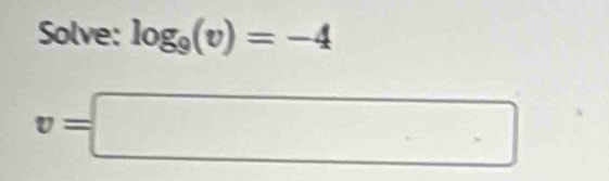 Solve: log _9(v)=-4
v=□