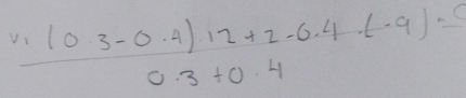 frac v_1(0.3-0.4)· 12+2-0.4· (-9)0.3+0.4=