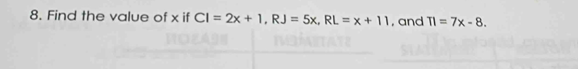 Find the value of x if CI=2x+1, RJ=5x, RL=x+11 , and TI=7x-8.